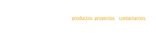 Esperamos encuentres lo que estás buscando y mucho más. Hemos desarrollado esta página con el propósito de poder acercarnos a nuestros clientes. De esta manera podrás saber más sobre nuestra empresa, consultar algunos de nuestros productos, proyectos y contactarnos. ATTE
La dirección de la empresa. 